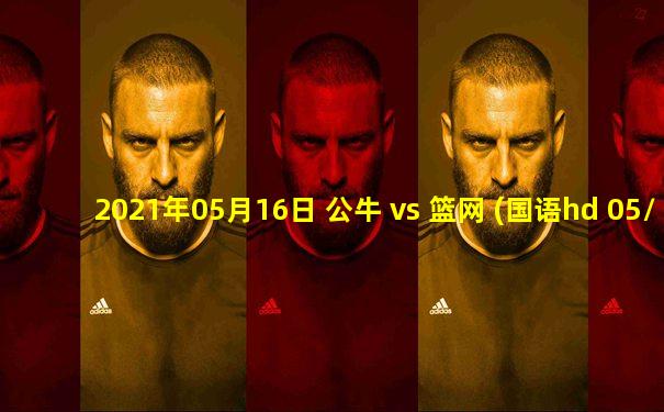 2021年05月16日 公牛 vs 篮网 (国语hd 05/16)高清直播